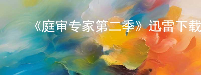 曹延庆发布《庭审专家第二季》迅雷下载/在线观看-都市情感-美剧天堂